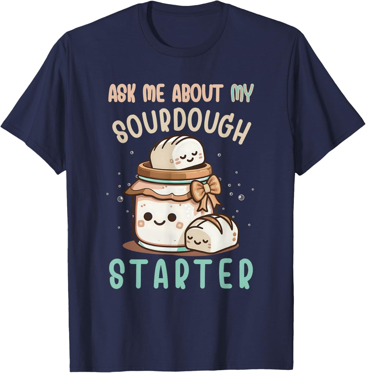 Ask Me About Sourdough Starter Sourdough Bread Baker T-Shirt - Navy Blue
