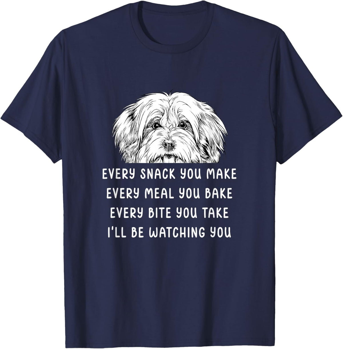 Every snack you make Every meal you bake Havanese T-Shirt - Navy Blue