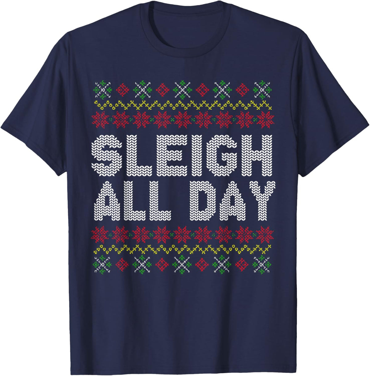 Sleigh All Day Ugly Christmas Sweater Pattern Quotes Humor T-Shirt - Navy Blue