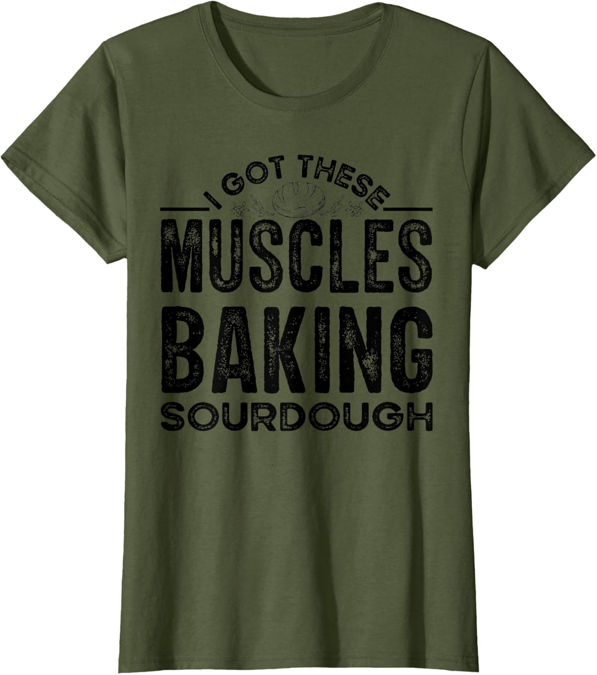 I Got These Muscles Baking Sourdough Shirt Funny Bread Baker Tee T-Shirt - Olive Green