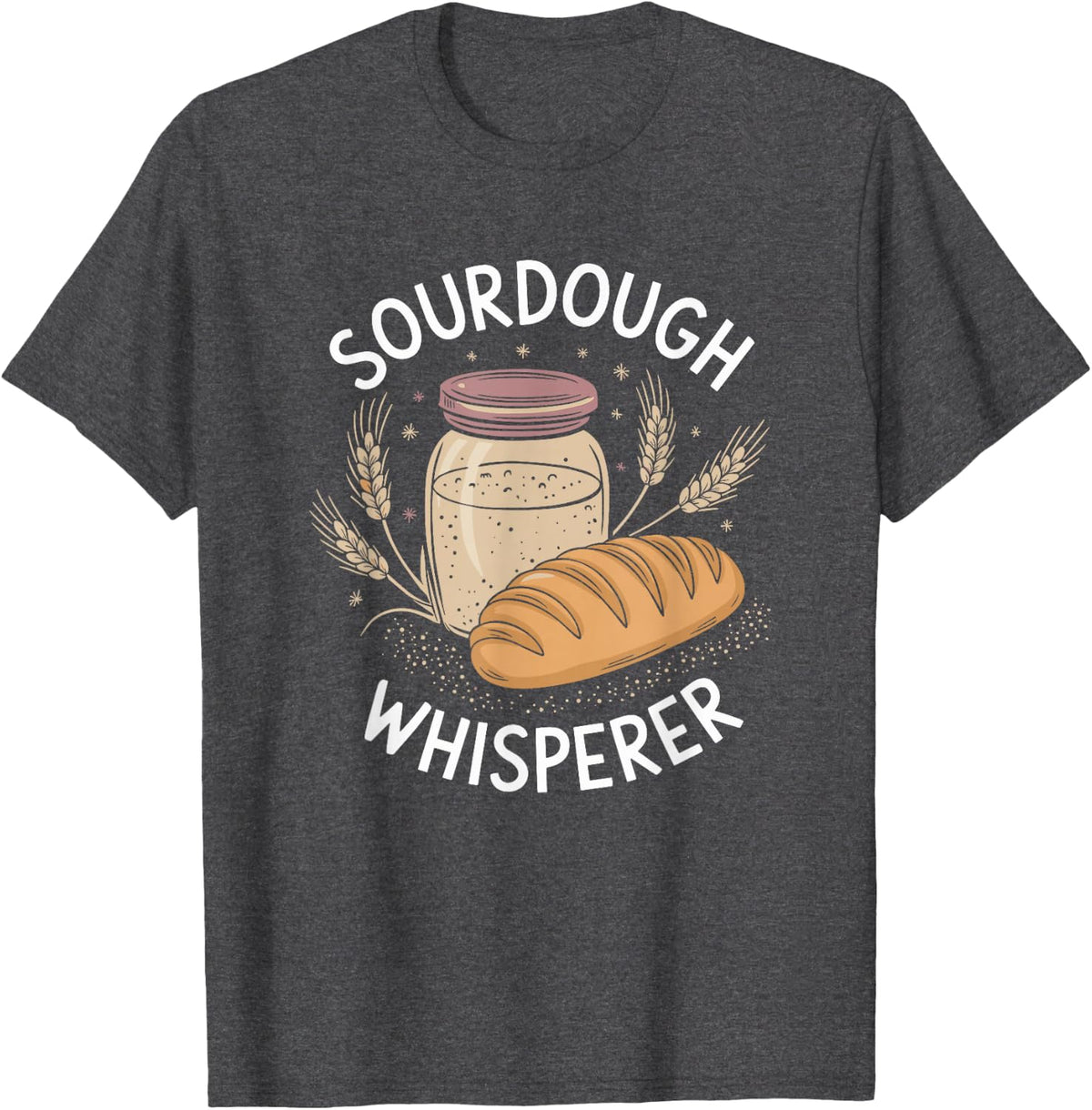 Sourdough Starter Whisperer, Breadmaker Breadmaking Baker T-Shirt - Dark Heather Grey