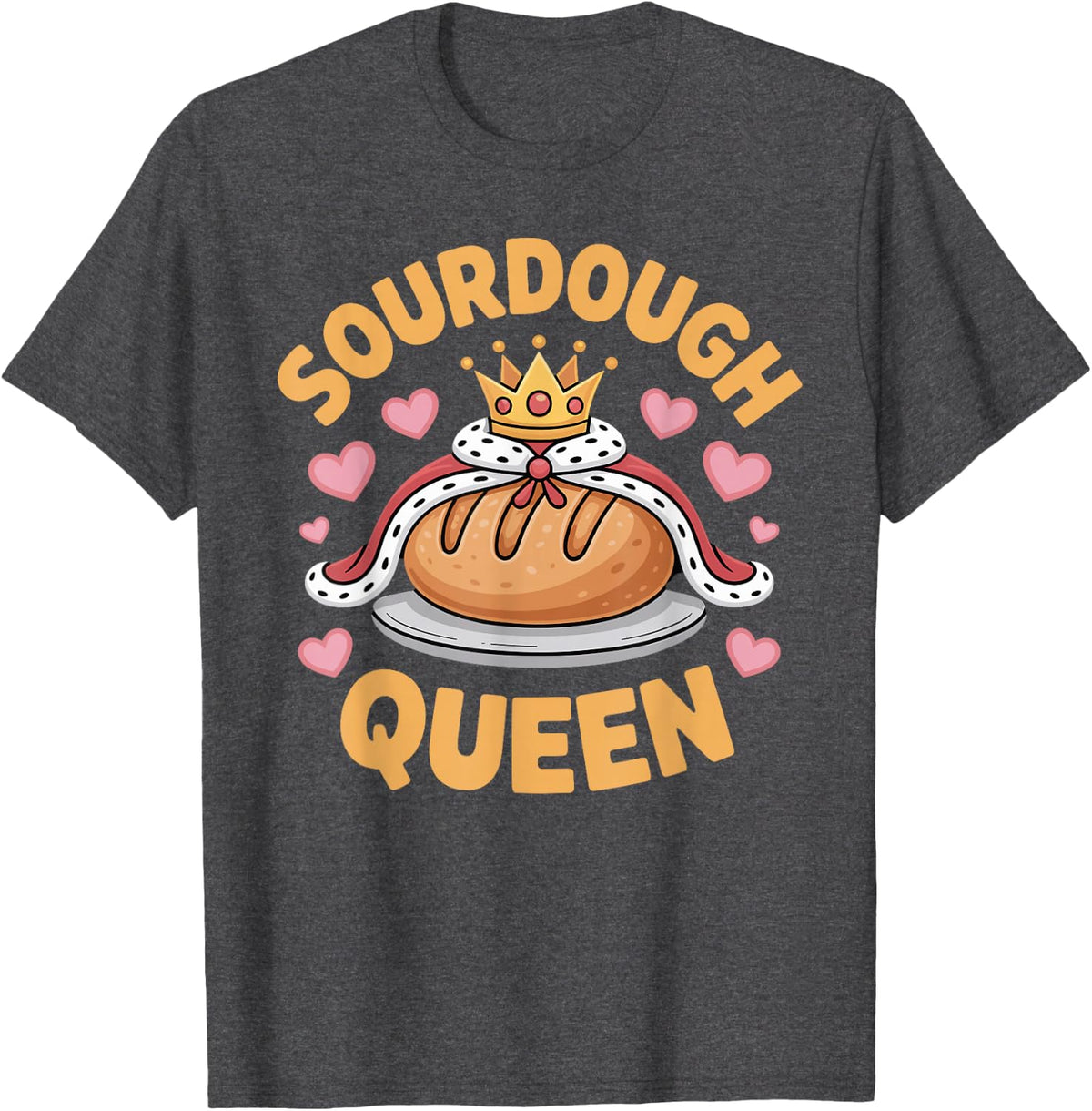 Sourdough Queen Bread Baking Lovers Tee T-Shirt for Women Men Baker - Dark Heather Grey