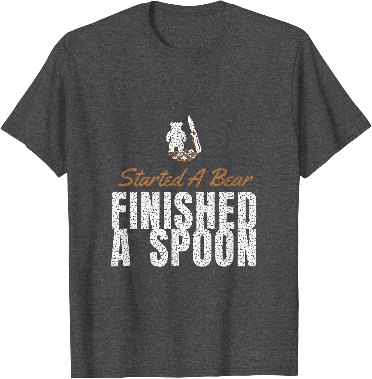 Whittling Humor - Started A Bear Finished A Spoon - Whittler T-Shirt - Dark Heather Grey