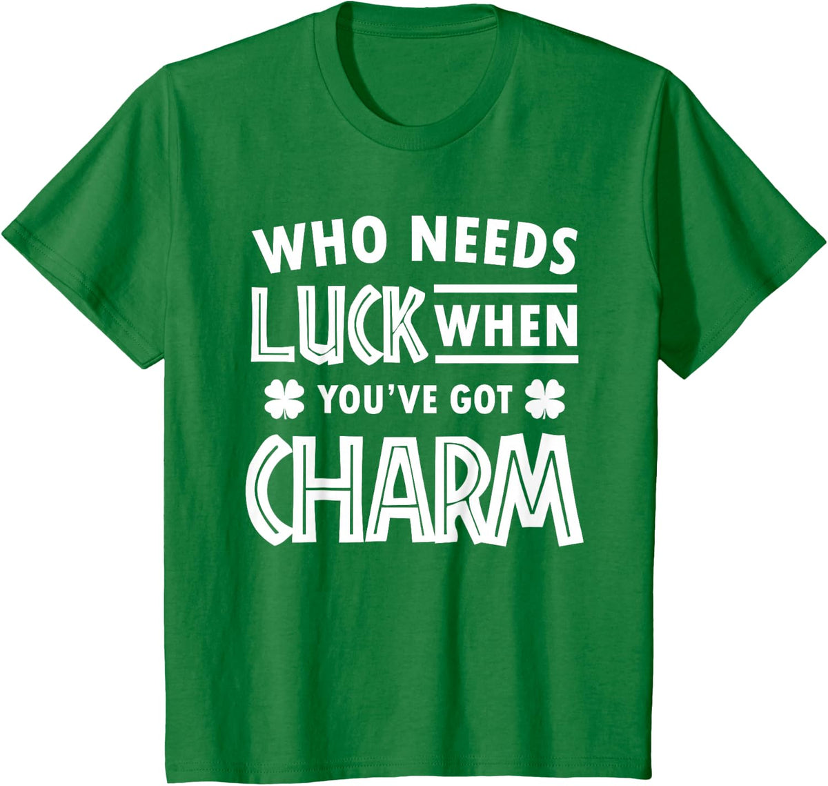 Cute St. Patricks Day - Who Needs Luck When You've Got Charm T-Shirt - Kelly Green