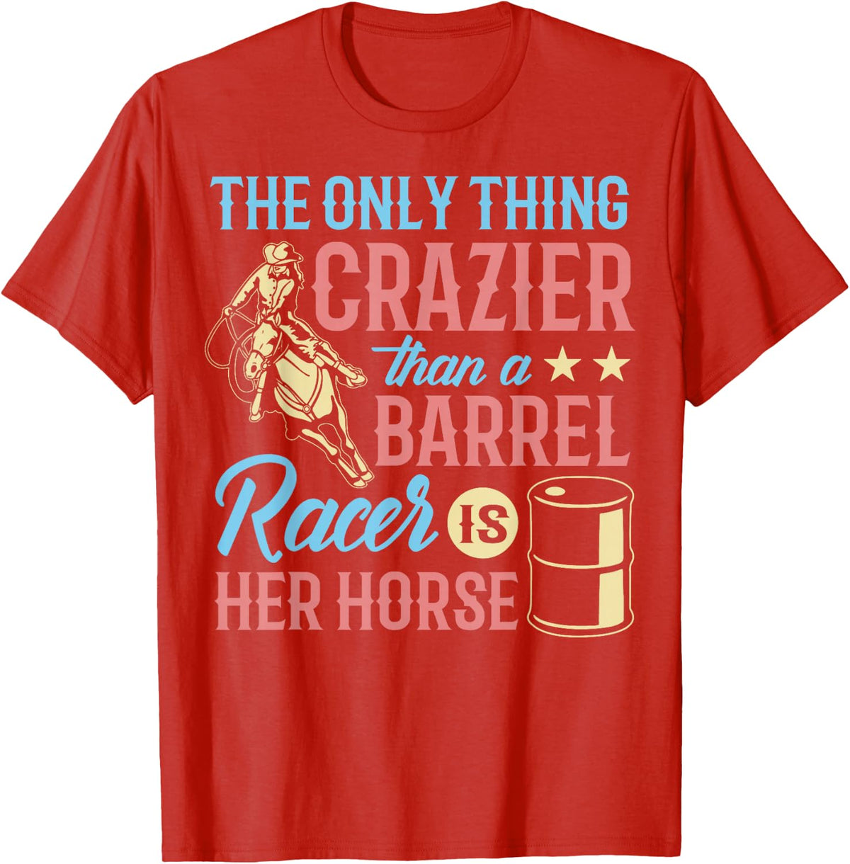 Only Thing Crazier Barrel Racing Barrel Racer Girl Horse T-Shirt - Red