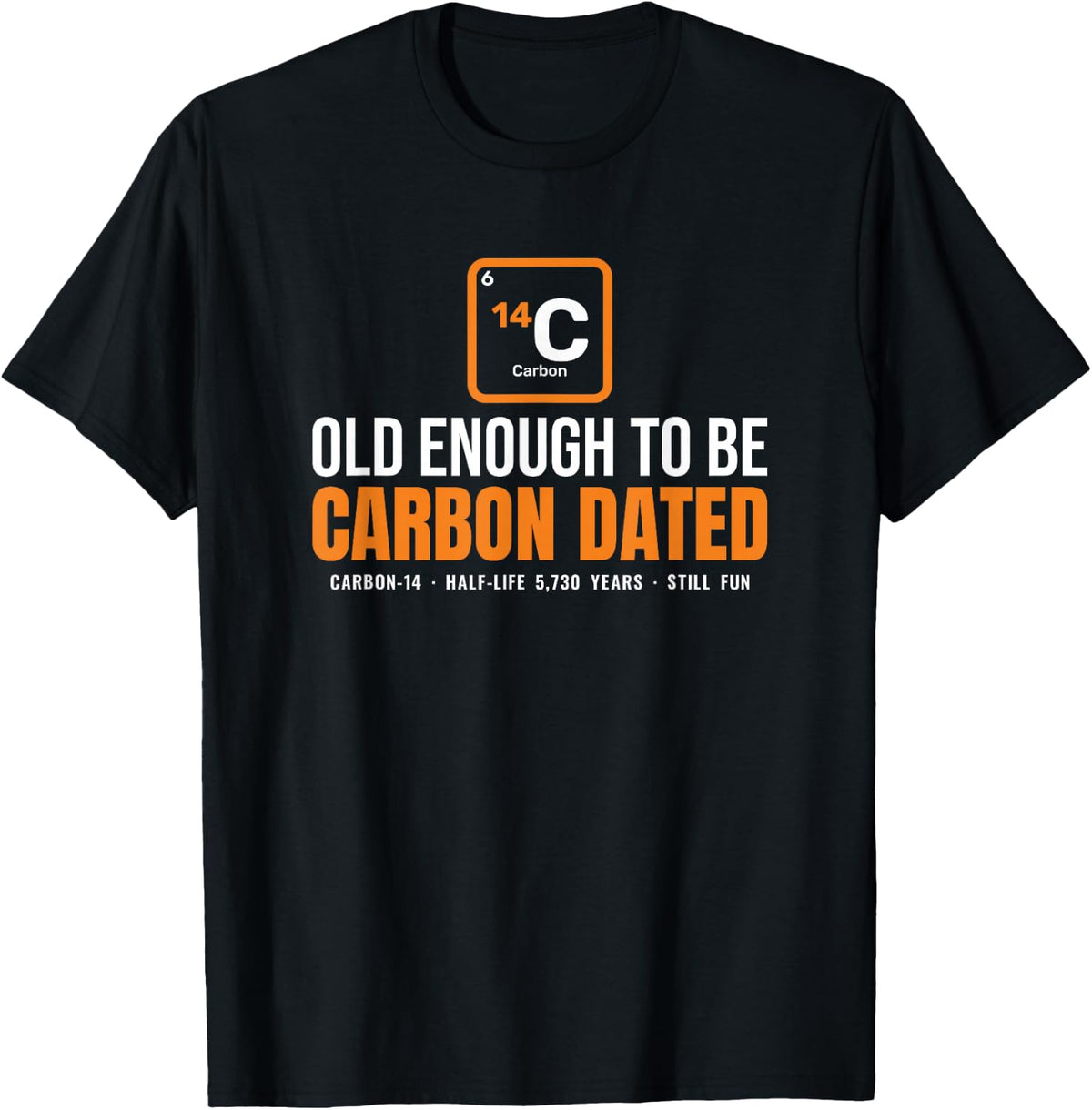 Old Enough to Be Carbon Dated Birthday Chemistry Science T-Shirt - Black