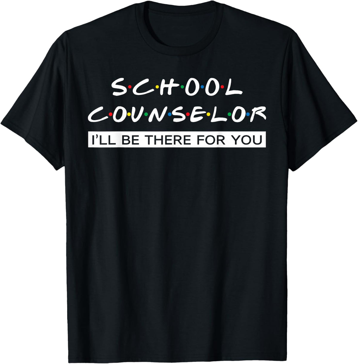 I'll Be There For You Gift For School Counselor T-Shirt - Black