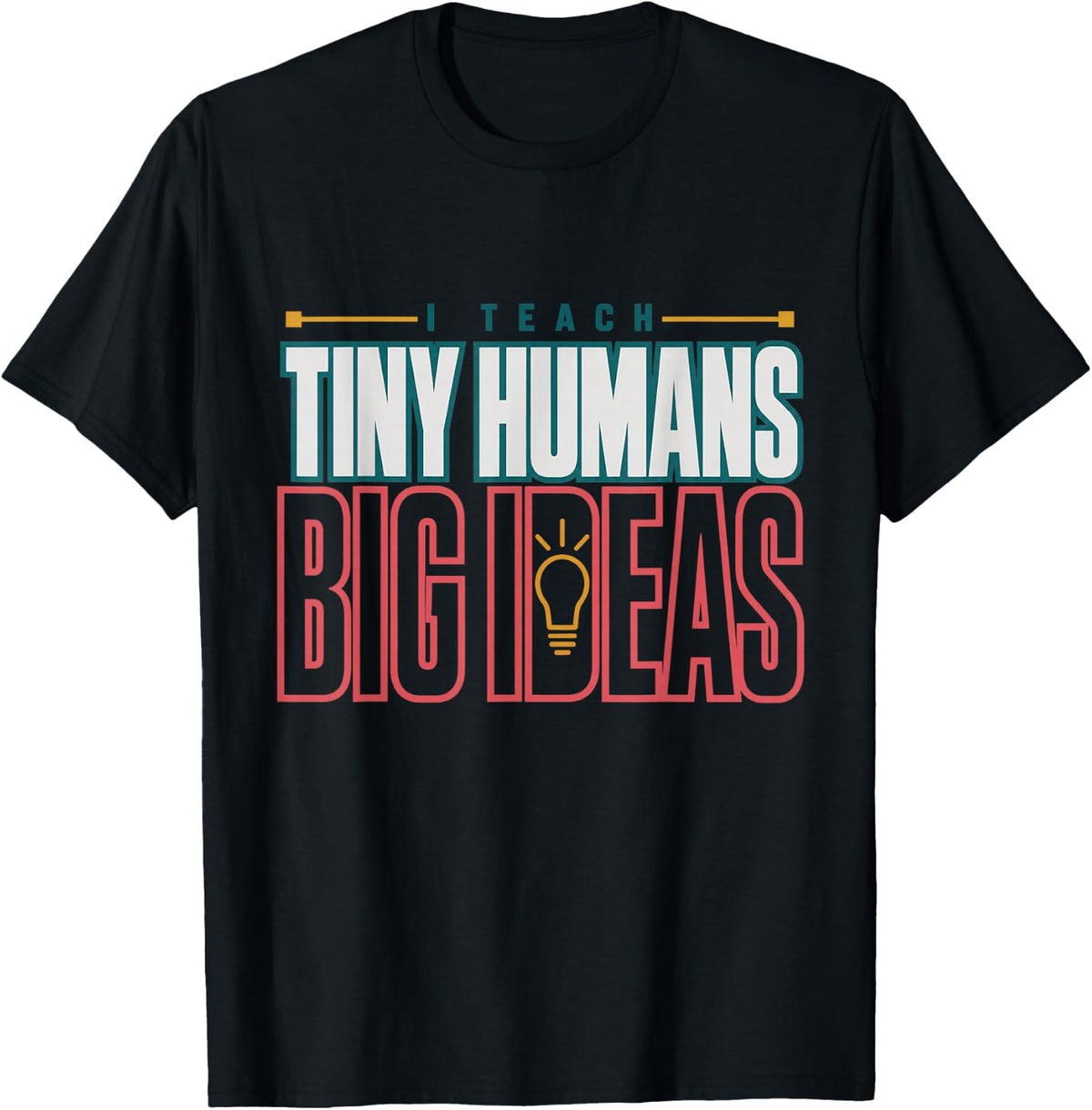 I Teach Tiny Humans Big Ideas Teacher Kindergarten T-Shirt - Black