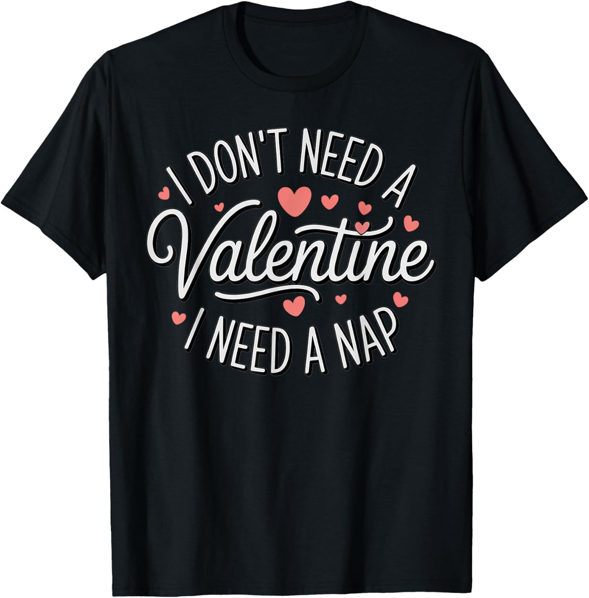 I Dont Need A Valentine I Need A Nap Valentine´s Day Humor T-Shirt - Black