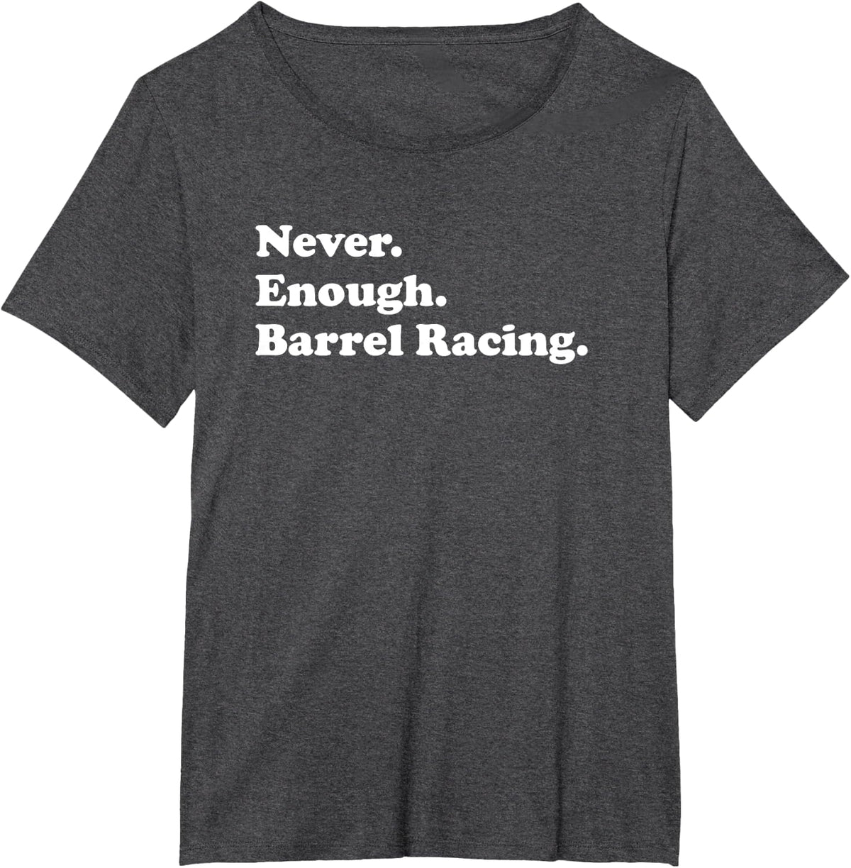 Never Enough Barrel Racing Funny Barrel Racer T-Shirt - Dark Heather Grey