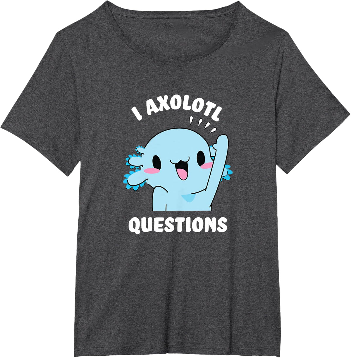 I axolotl questions - I ask a lot of questions T-Shirt - Dark Heather Grey