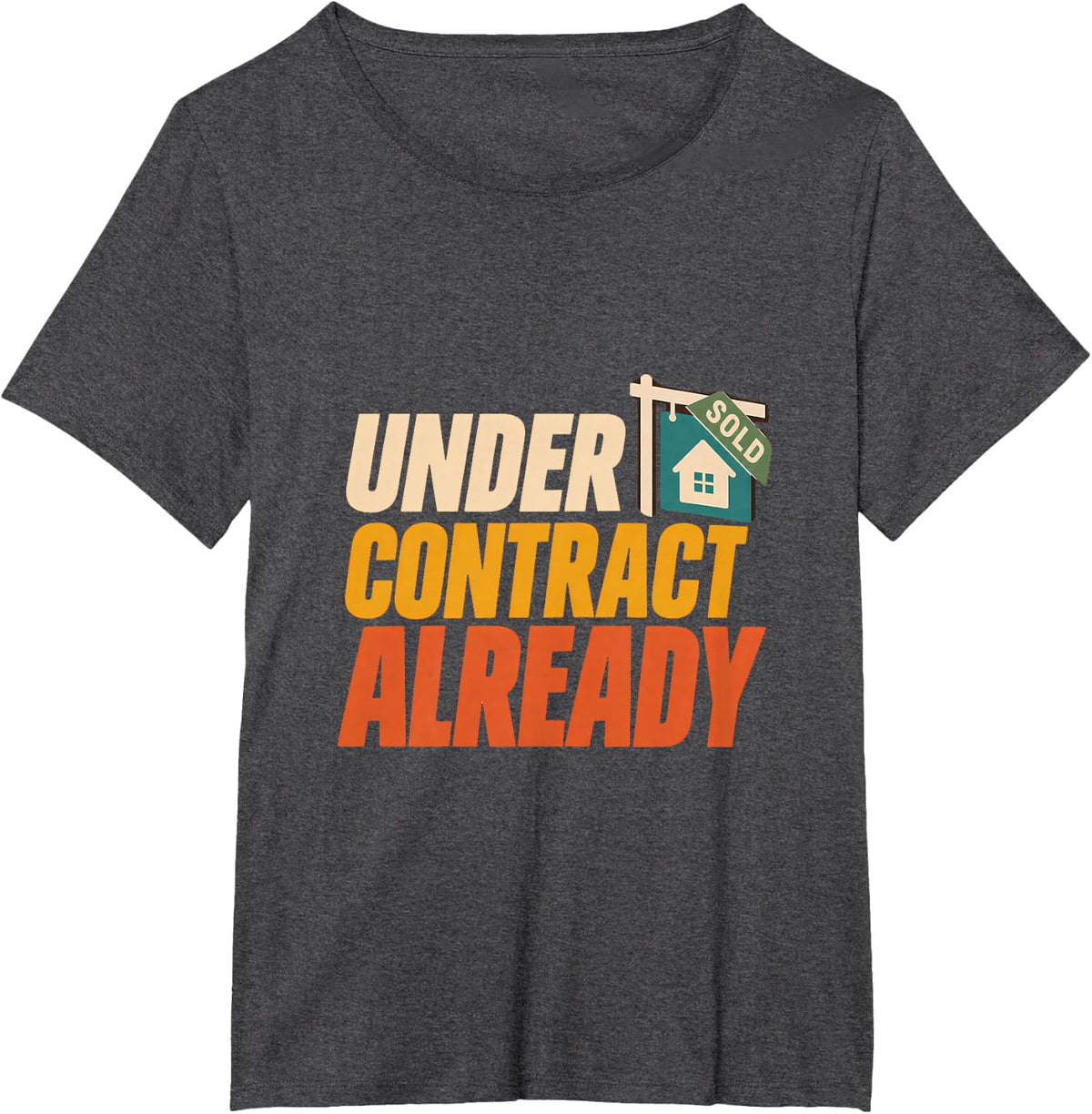 Under Contract Already Real Estate Agent Realtor Broker T-Shirt - Dark Heather Grey
