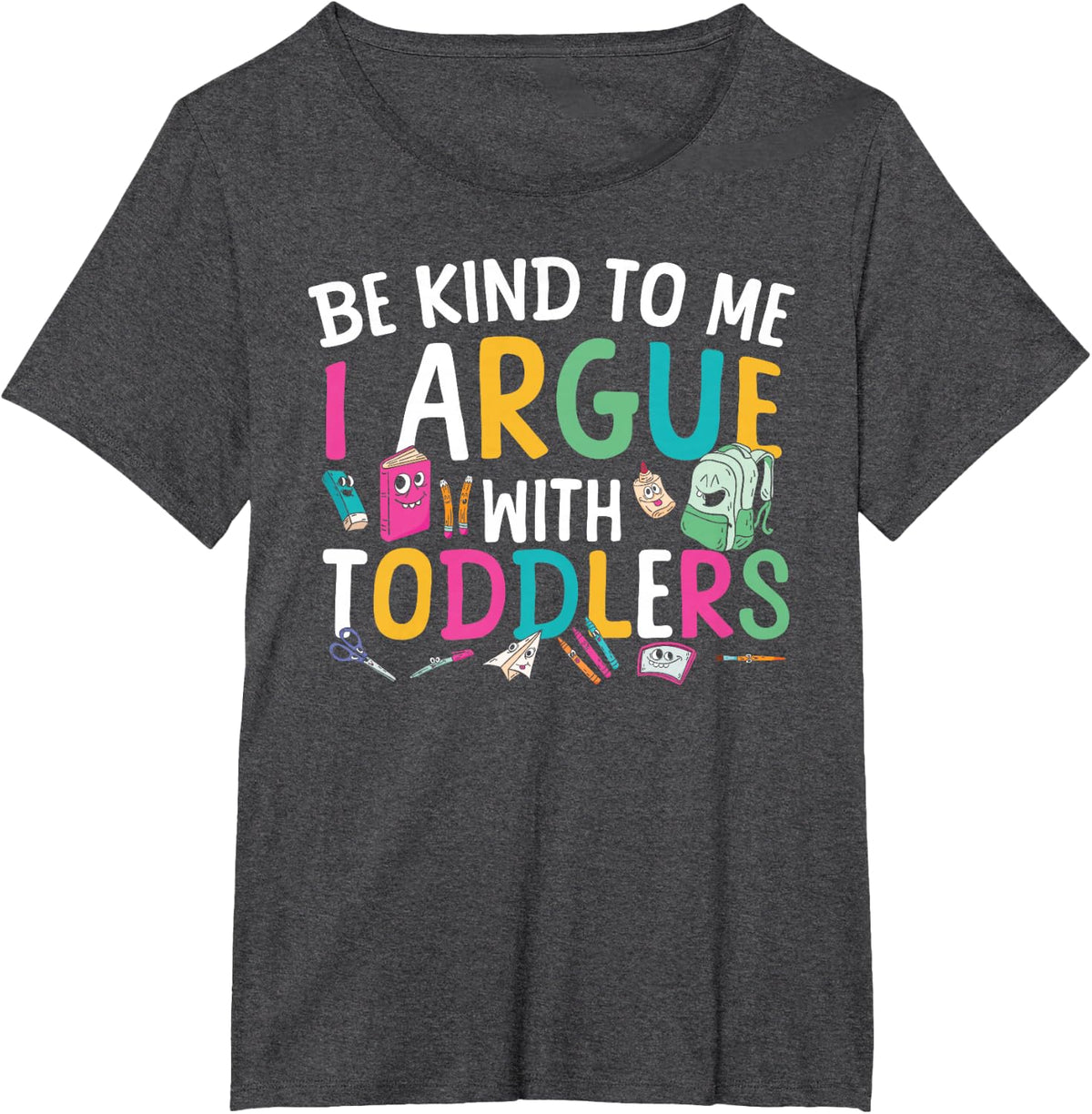 Be Kind to Me I Argue with Toddlers Daycare Teacher T-Shirt - Dark Heather Grey