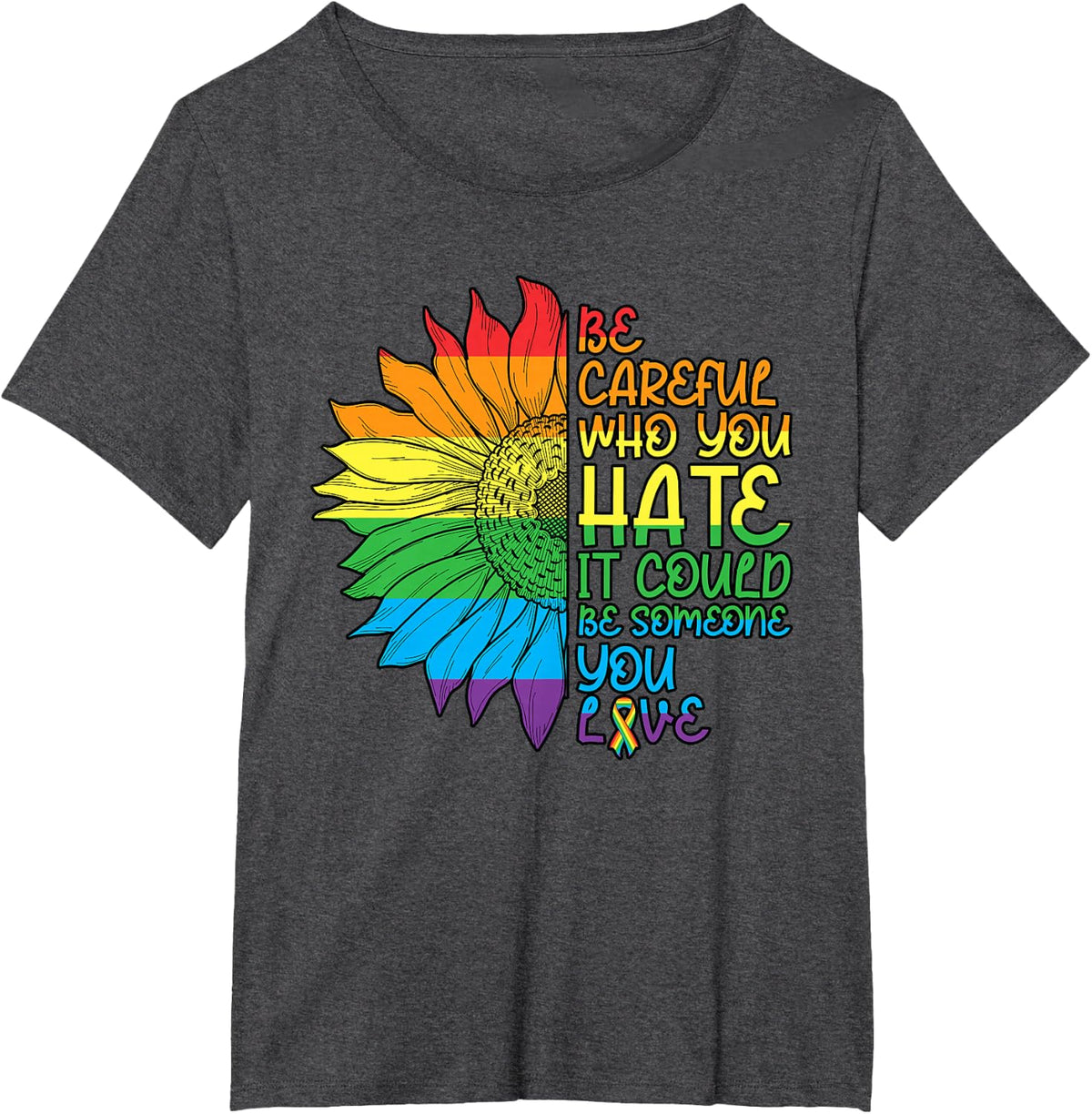 Be Careful Who You Hate It Could Be Someone You Love LGBT Tees T-Shirts - Dark Heather Grey