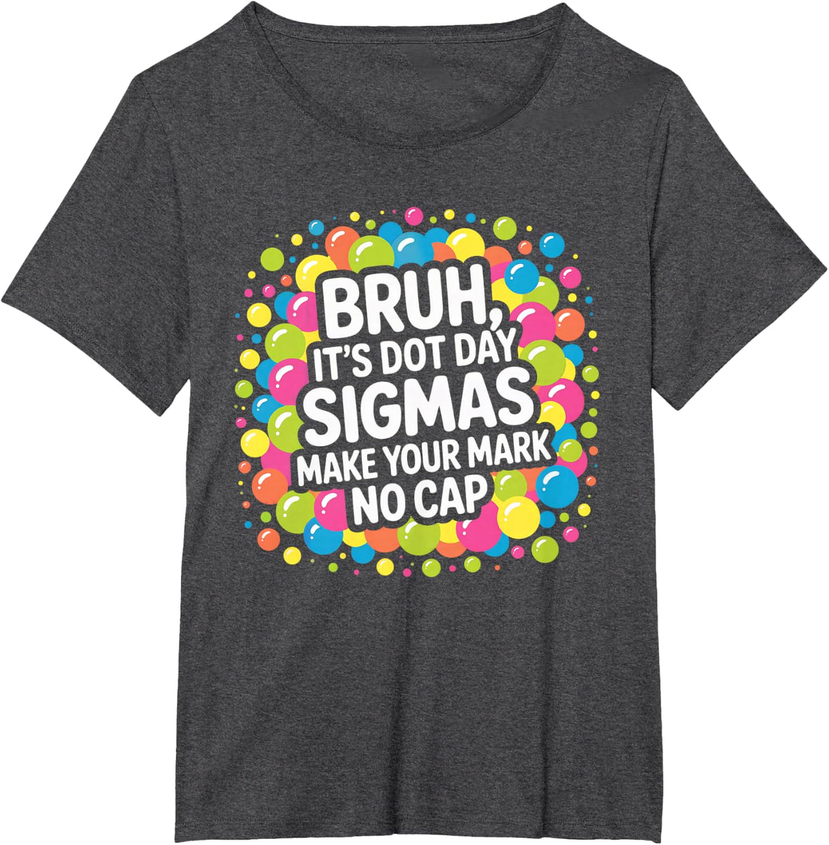 Dot Day Bruh Make Your Mark No Cap - Funny Dot Day T-Shirt - Dark Heather Grey