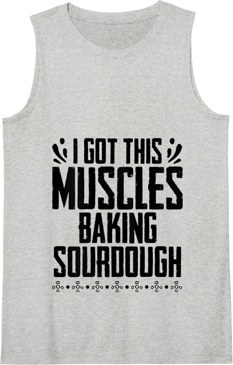 I Got These Muscles Baking Sourdough Bread Bakers Chef Tank Top - Heather Grey