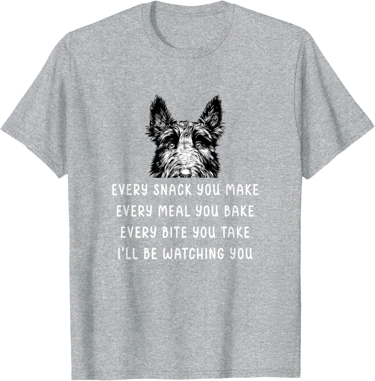 Every snack you make Every meal you bake Scottish Terrier T-Shirt - Heather Grey