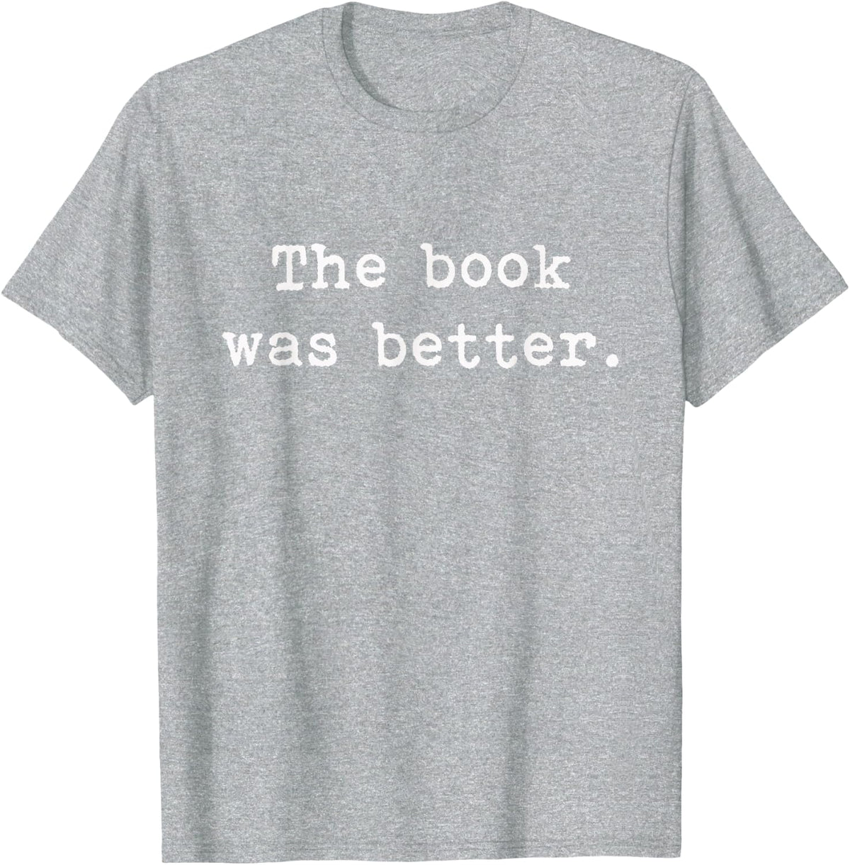 The Book Was Better Funny Sarcastic Novelty Lovers T Shirt T-Shirt - Heather Grey
