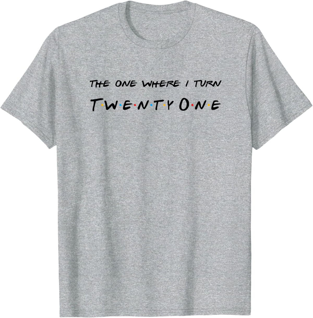 21st Birthday The one where I turn to Twenty One T-Shirt - Heather Grey