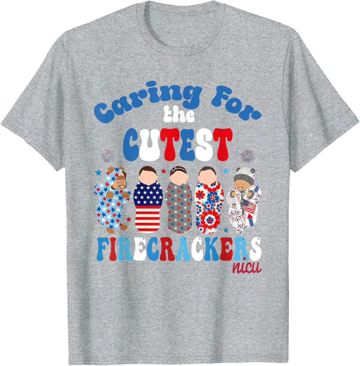 4th Of July Caring For The Cutest Firecrackers NICU Nurse T-Shirt - Heather Grey
