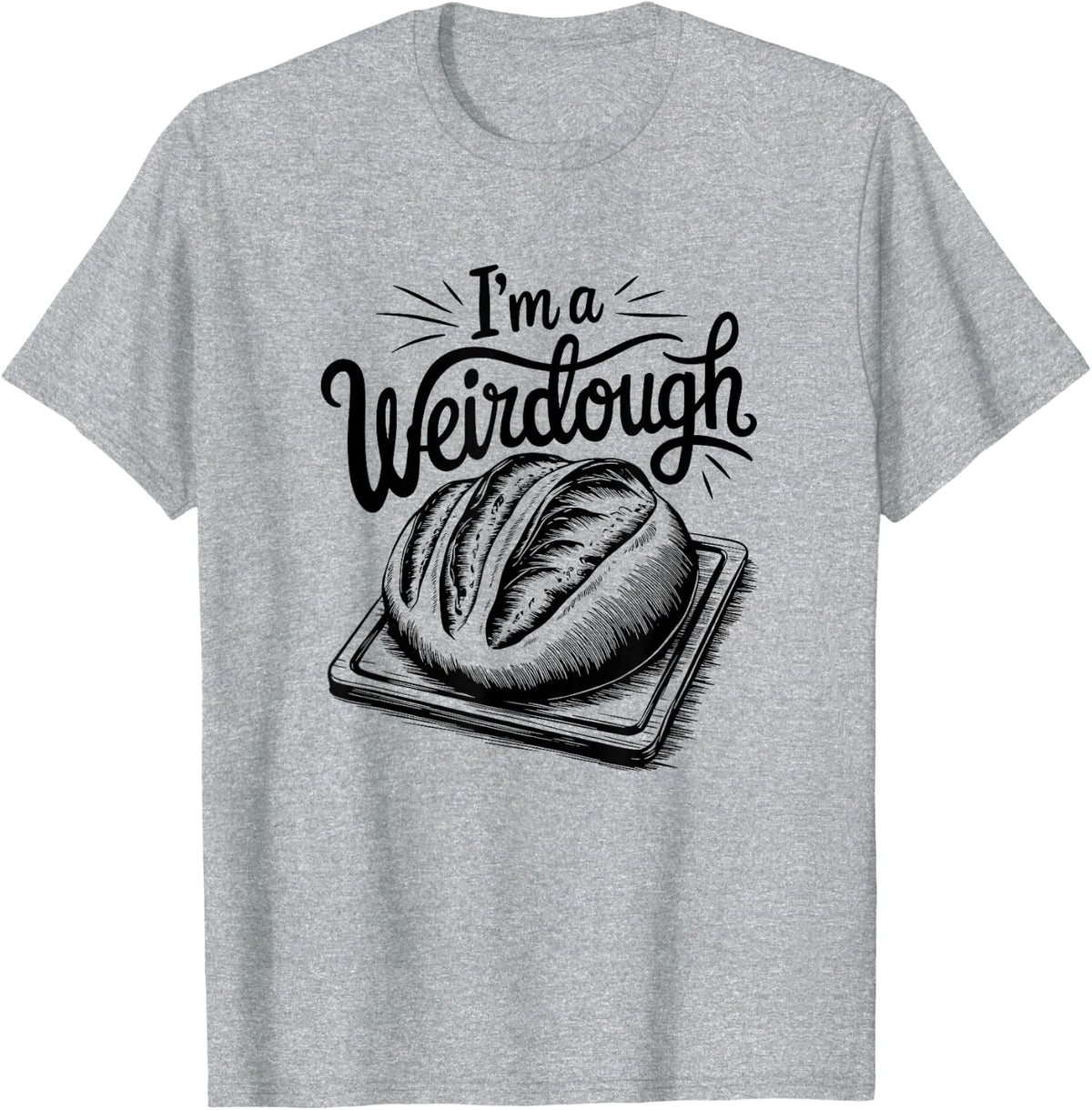 I'm A Weirdough, Sourdough Bread Baking T-Shirt - Heather Grey